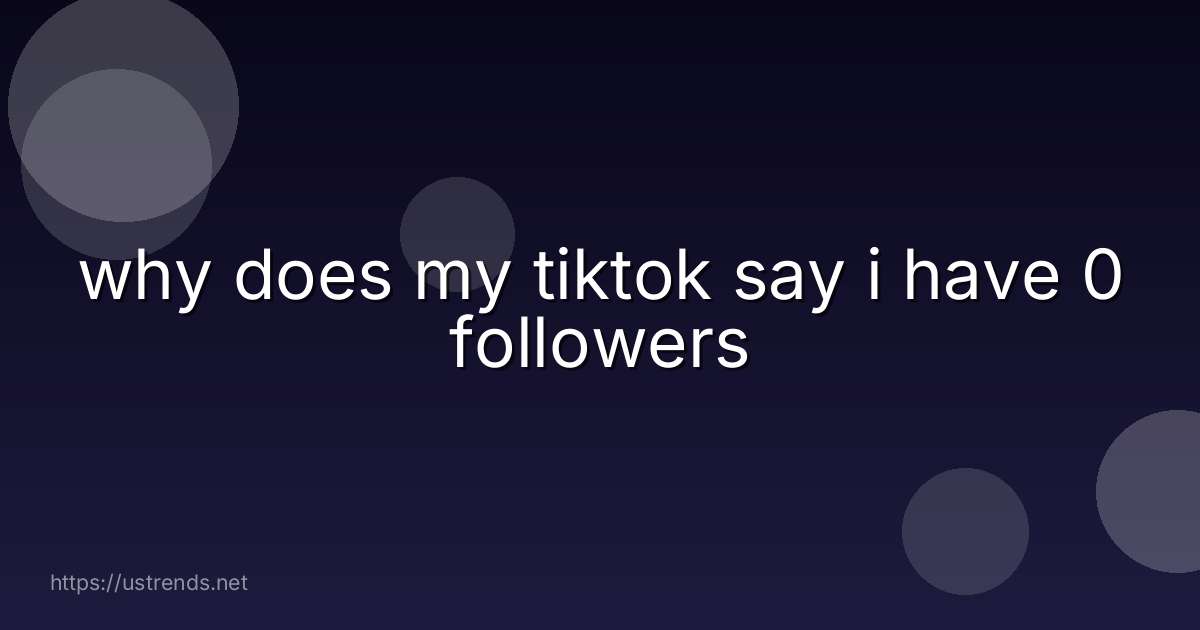 why does my tiktok say i have 0 followers