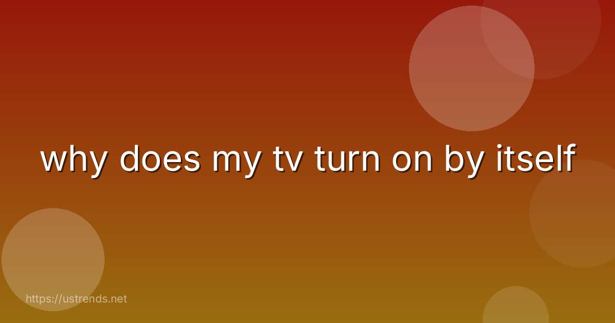 why does my tv turn on by itself