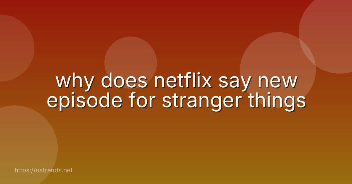 why does netflix say new episode for stranger things