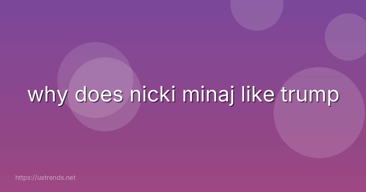 why does nicki minaj like trump