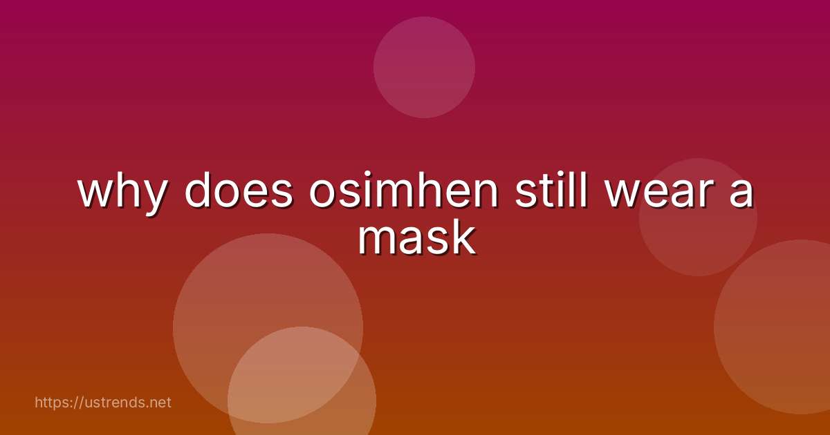 why does osimhen still wear a mask