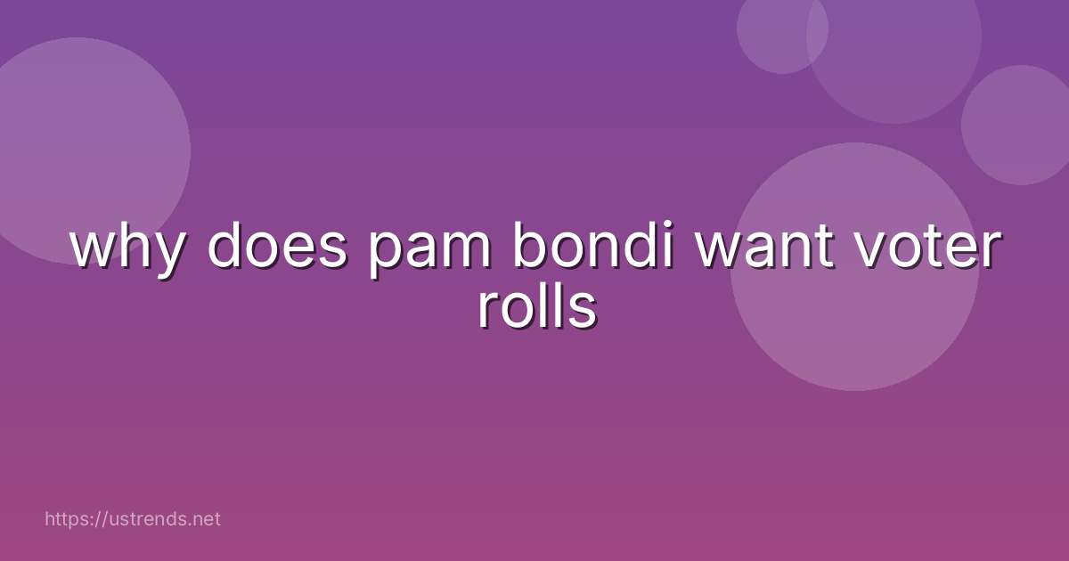 why does pam bondi want voter rolls