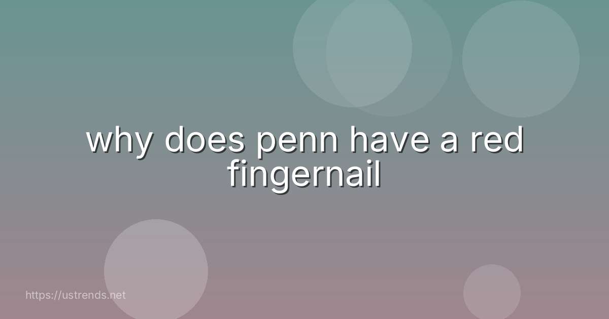 why does penn have a red fingernail