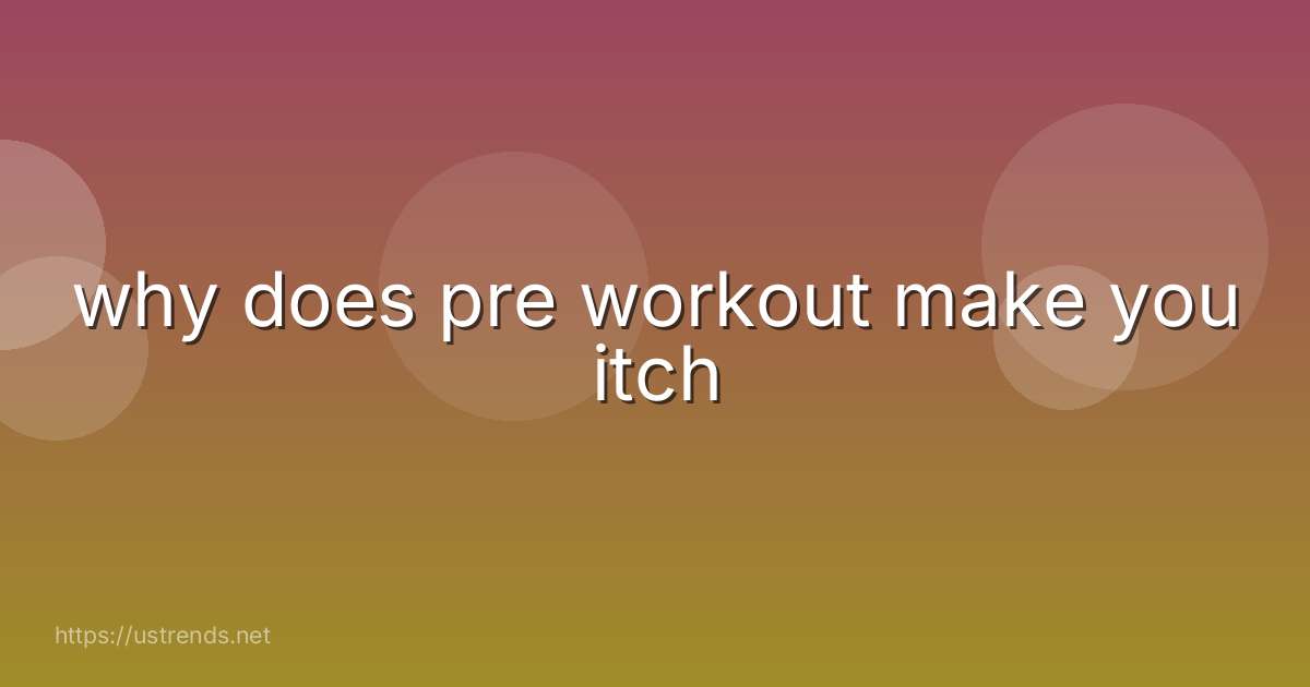 why does pre workout make you itch