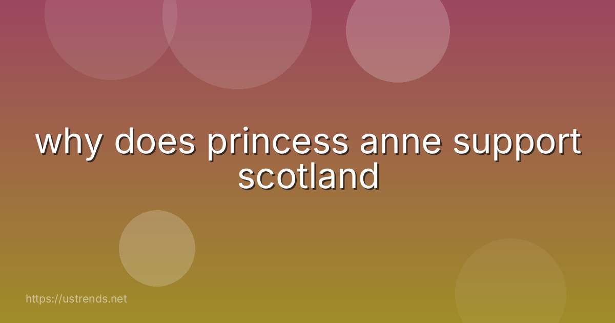 why does princess anne support scotland
