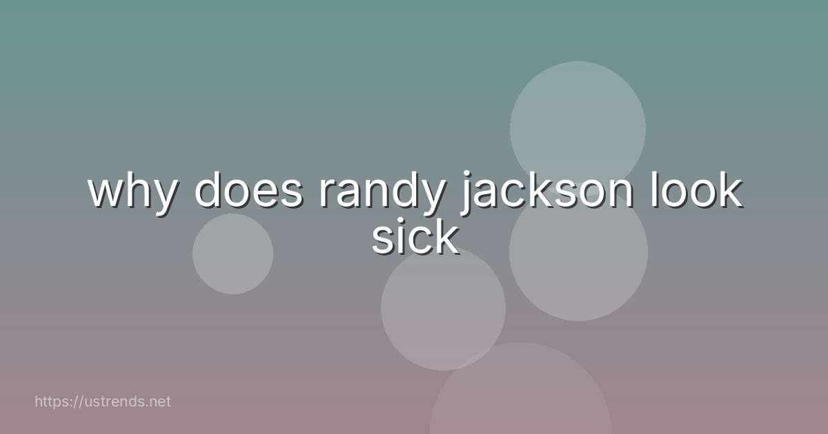why does randy jackson look sick
