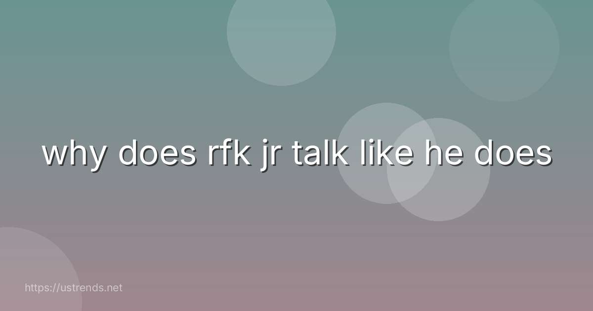 why does rfk jr talk like he does