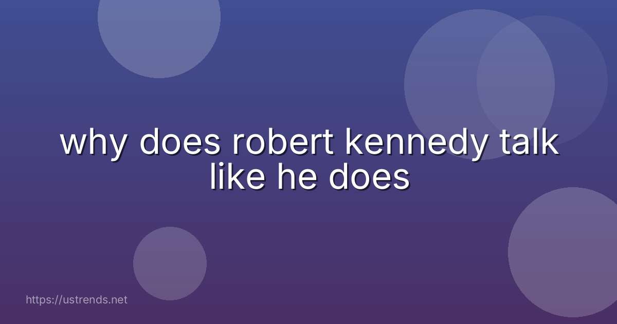 why does robert kennedy talk like he does