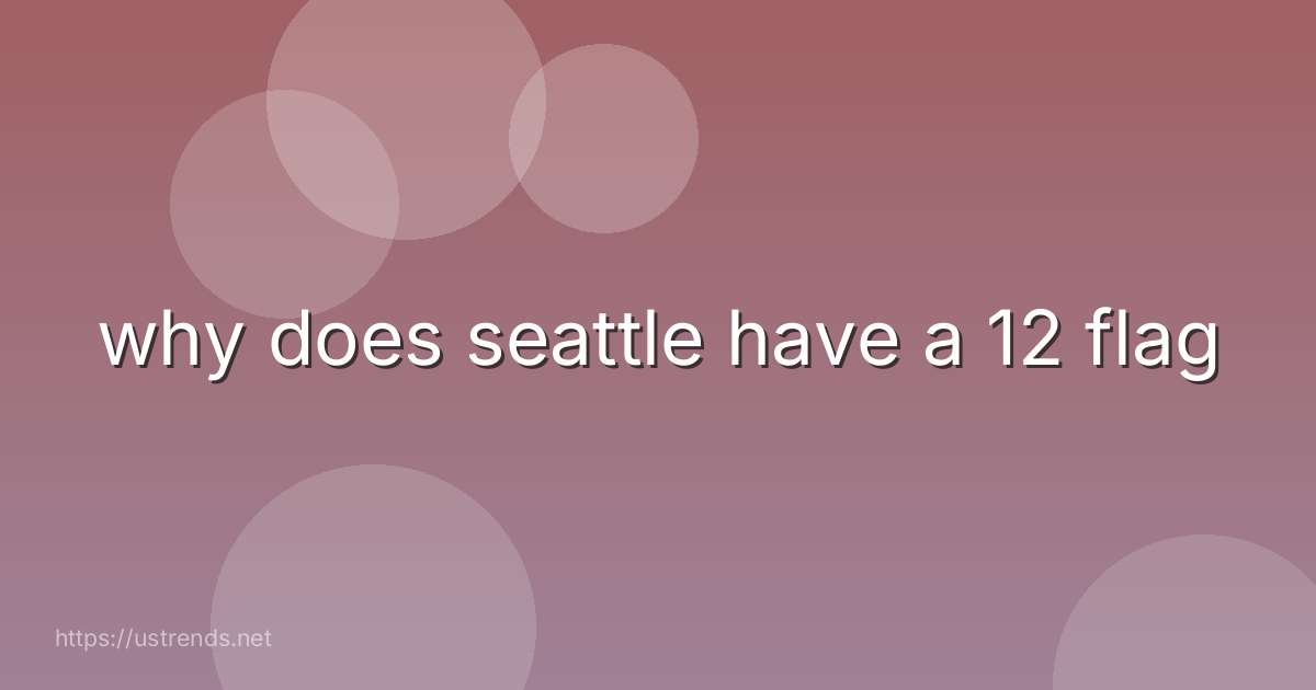 why does seattle have a 12 flag