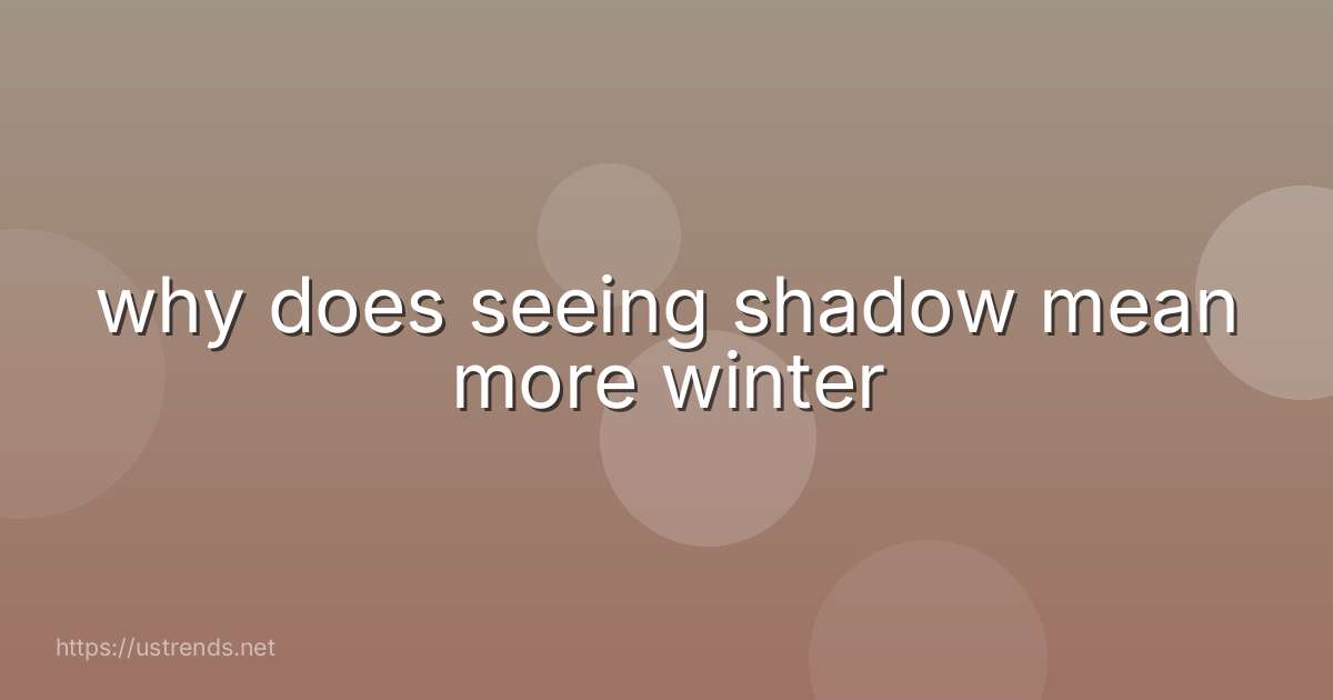 why does seeing shadow mean more winter