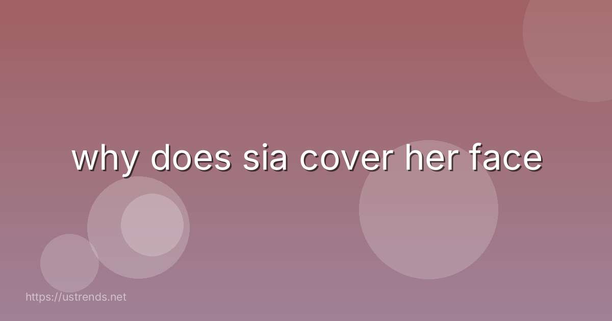 why does sia cover her face