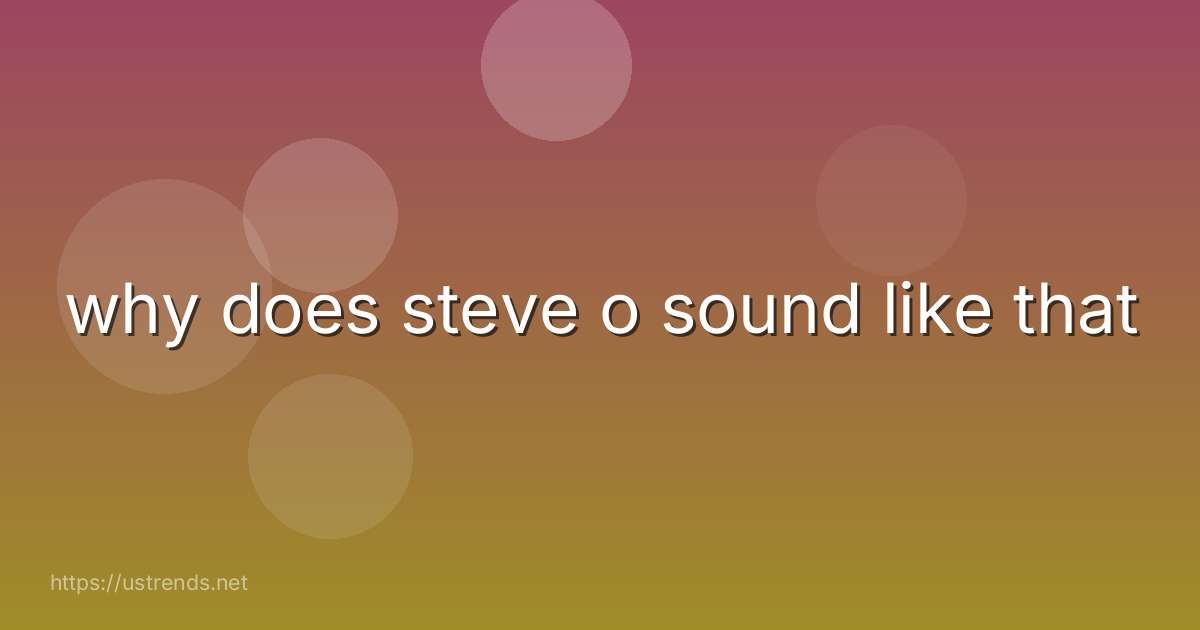 why does steve o sound like that