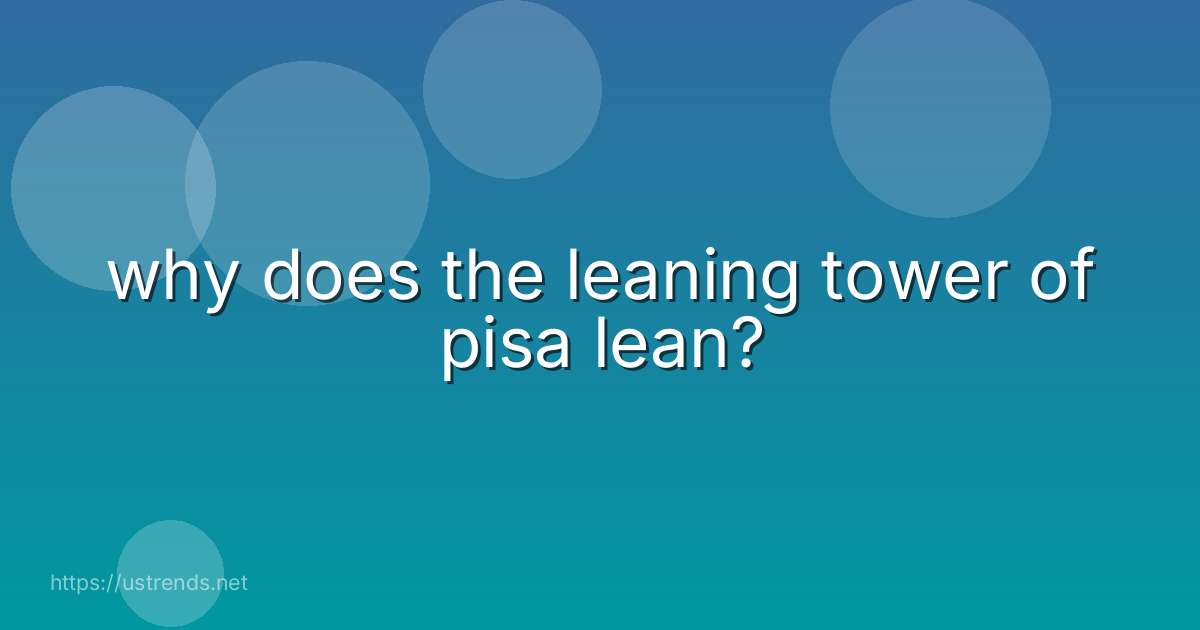 why does the leaning tower of pisa lean?