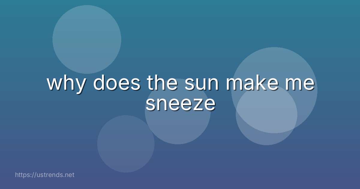 why does the sun make me sneeze