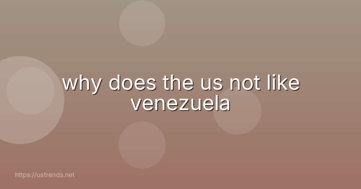why does the us not like venezuela