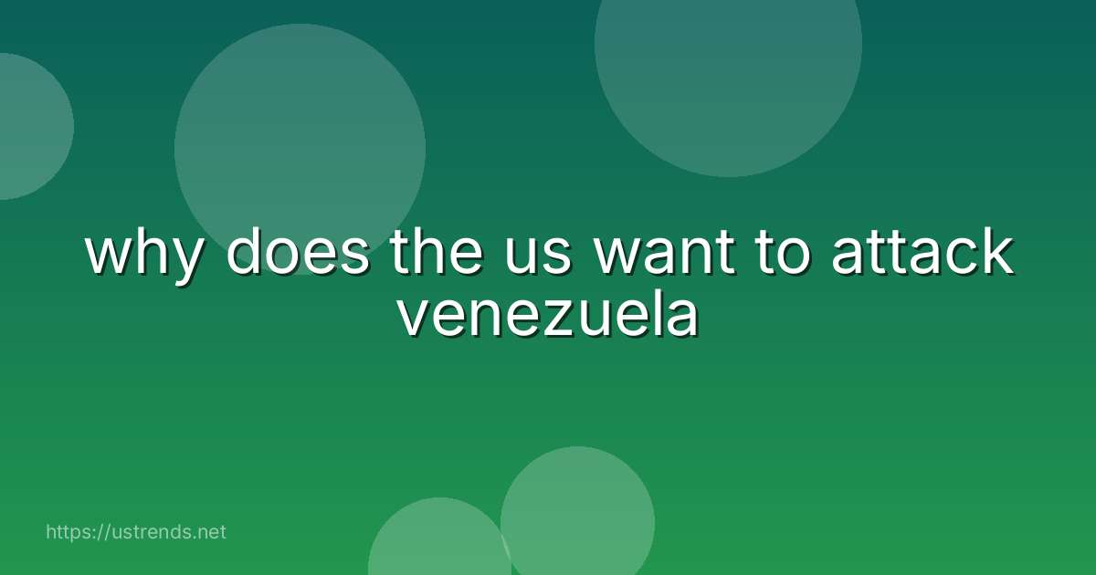 why does the us want to attack venezuela