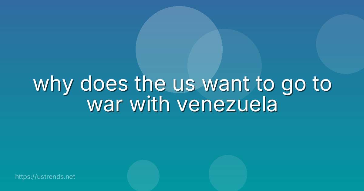 why does the us want to go to war with venezuela