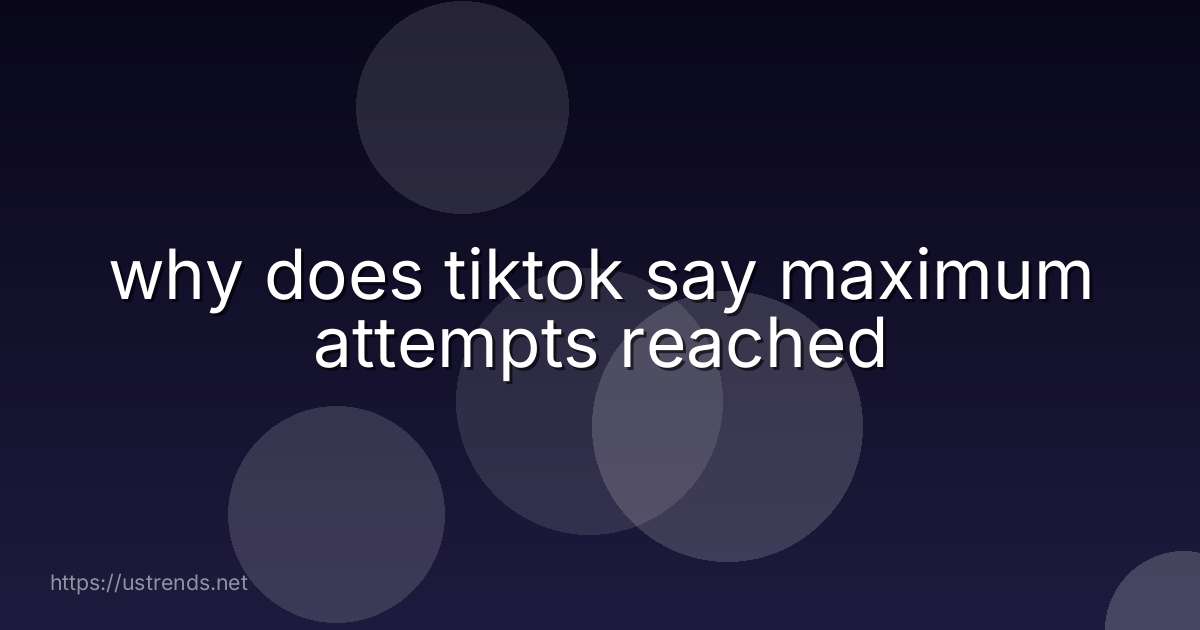 why does tiktok say maximum attempts reached