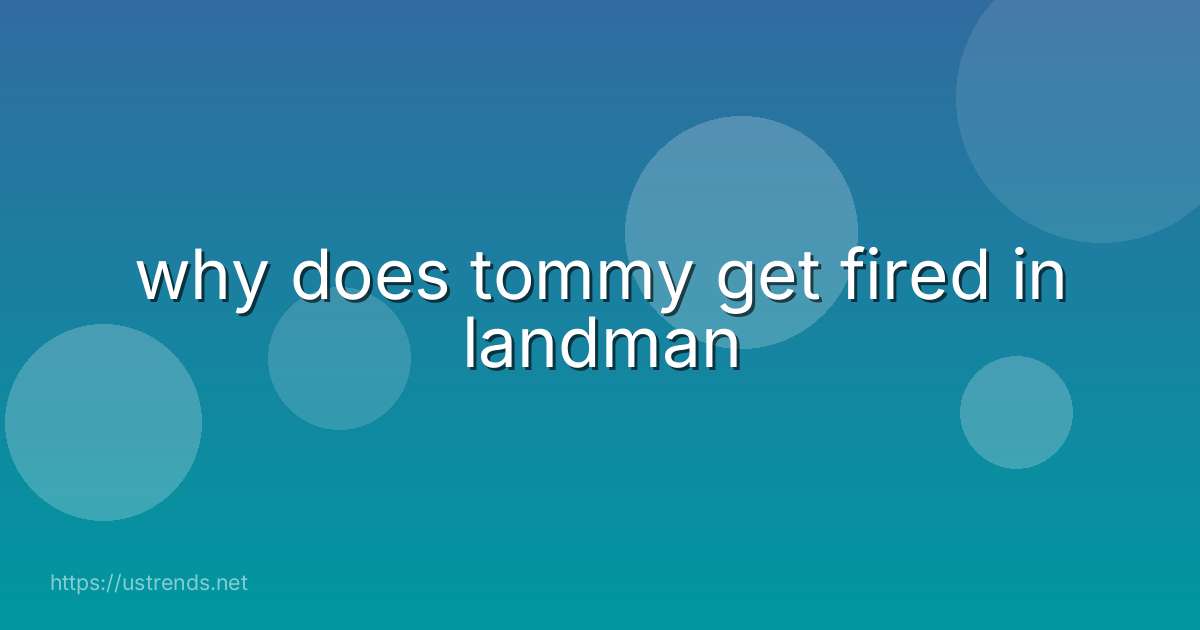 why does tommy get fired in landman