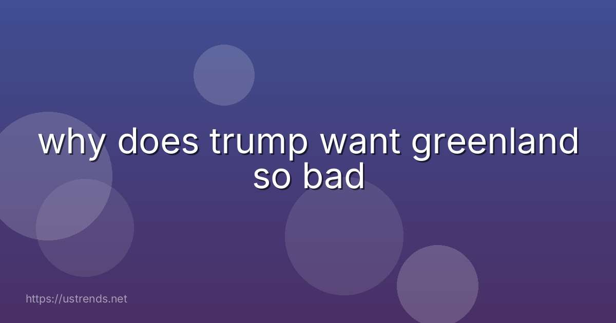 why does trump want greenland so bad