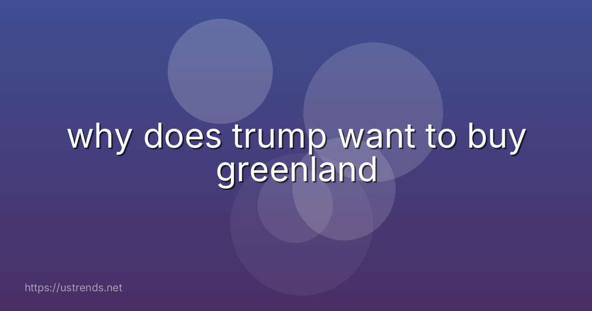 why does trump want to buy greenland