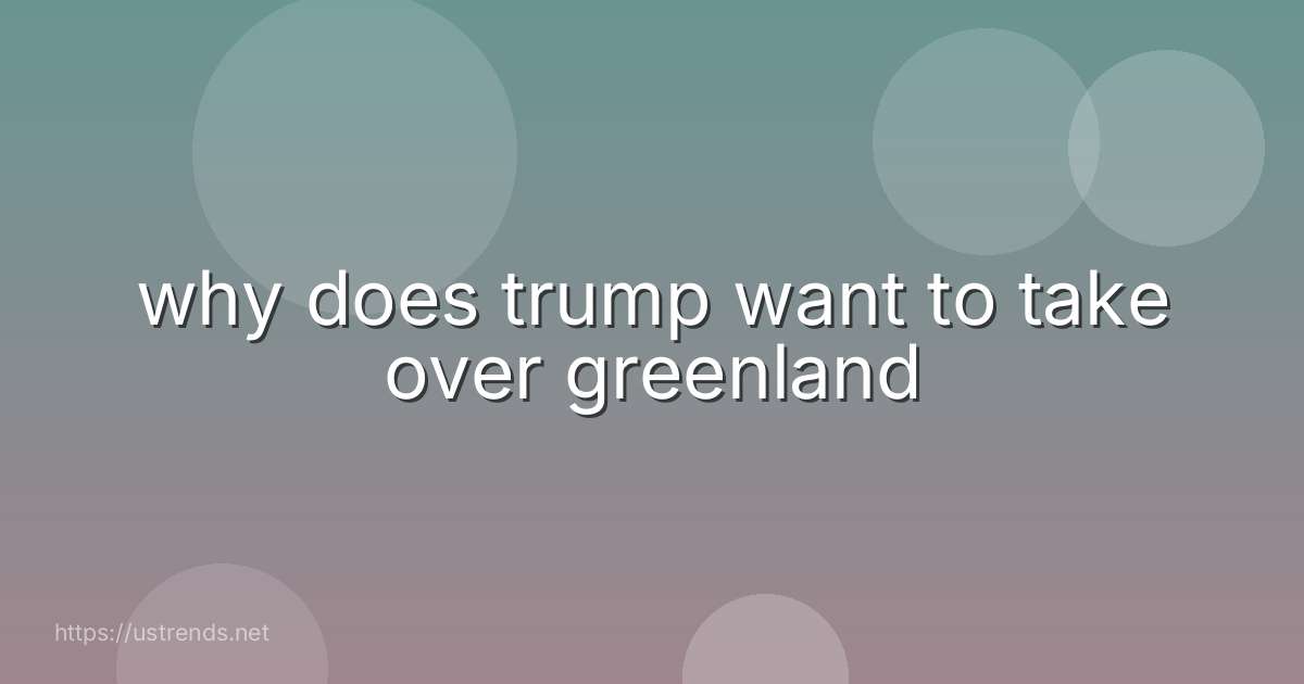 why does trump want to take over greenland