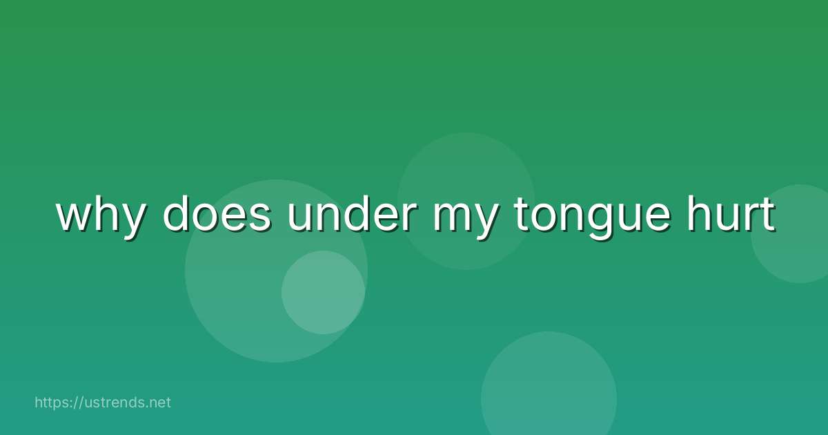 why does under my tongue hurt