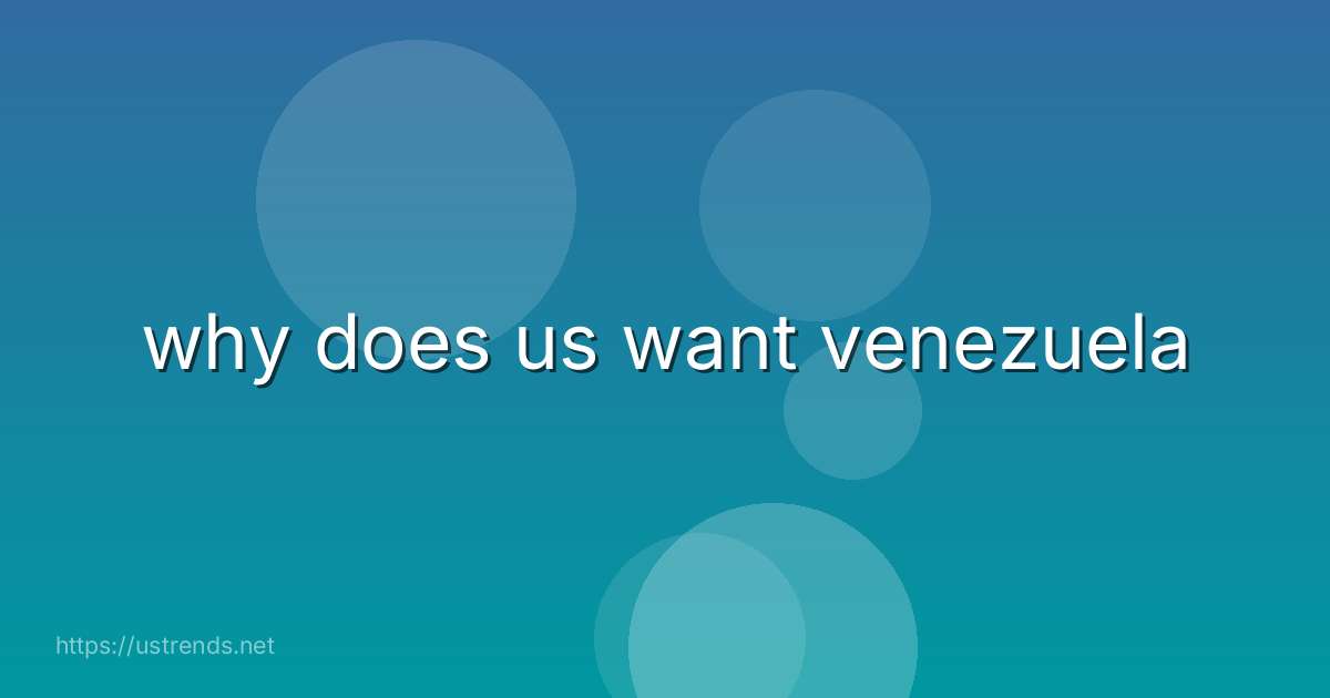 why does us want venezuela