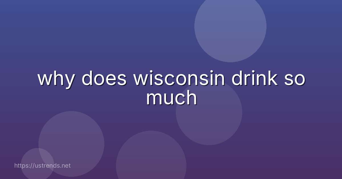why does wisconsin drink so much
