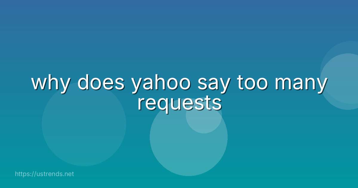 why does yahoo say too many requests