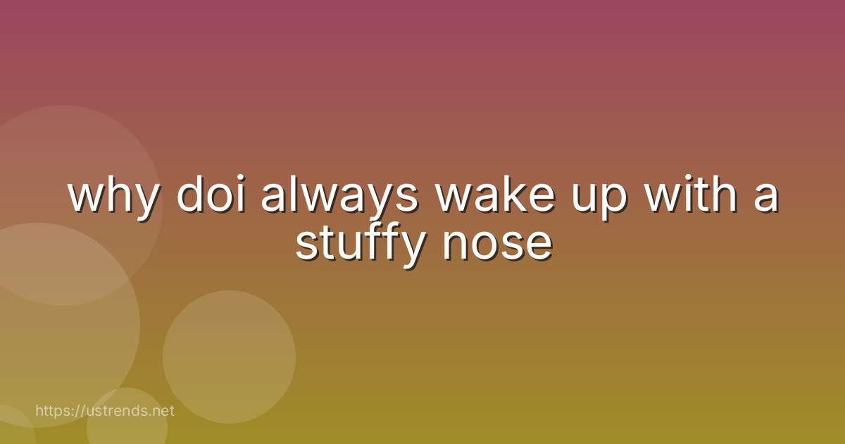 why doi always wake up with a stuffy nose