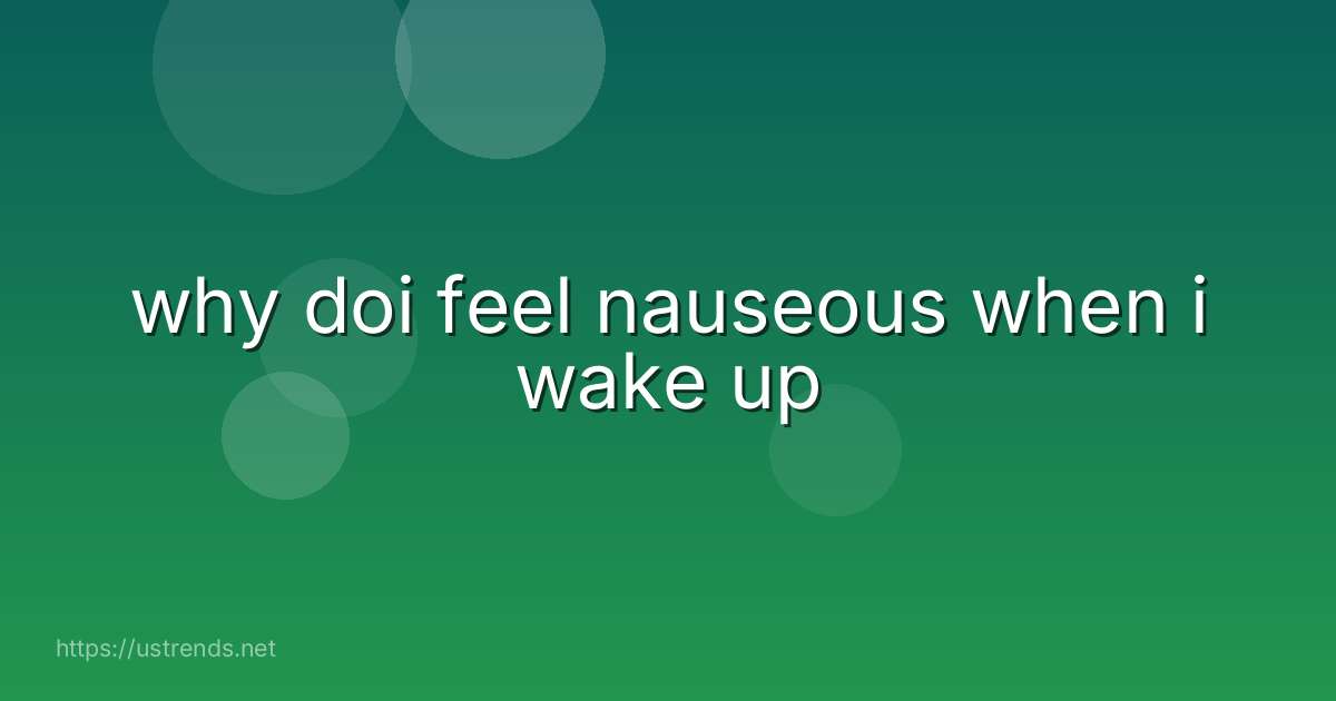 why doi feel nauseous when i wake up
