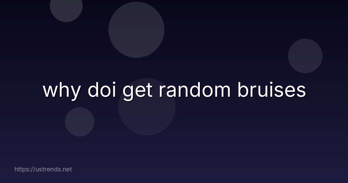 why doi get random bruises