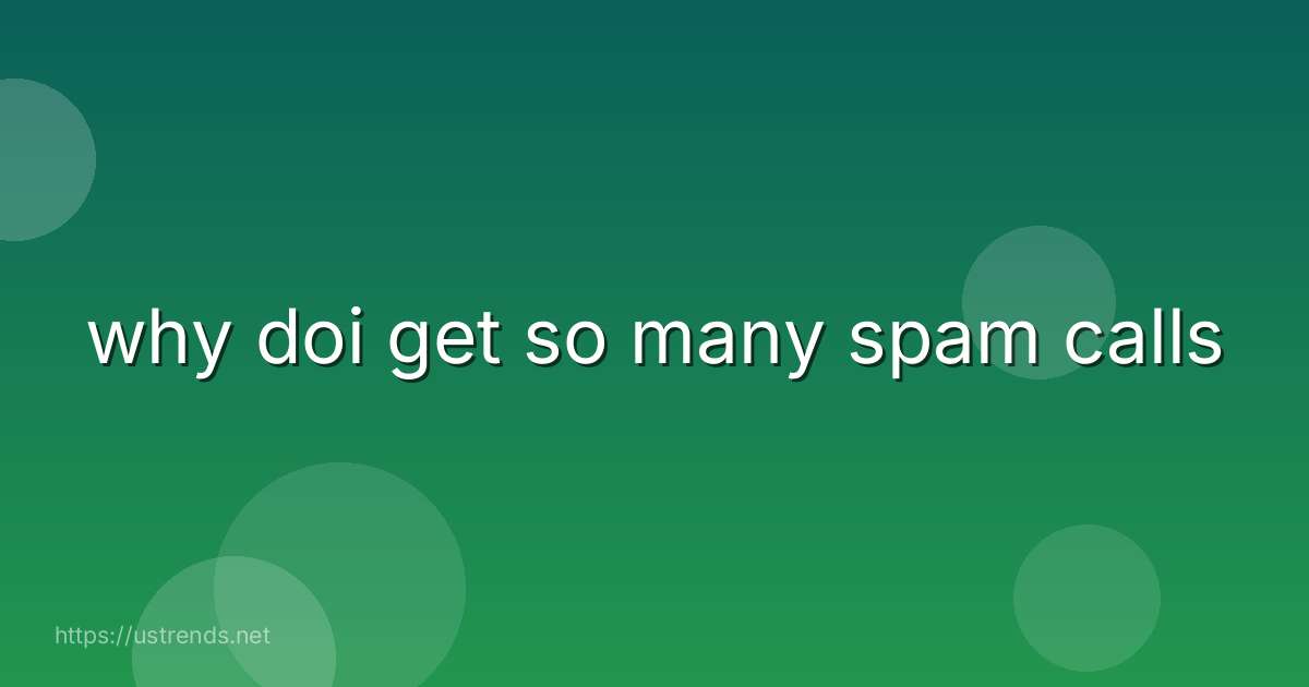 why doi get so many spam calls
