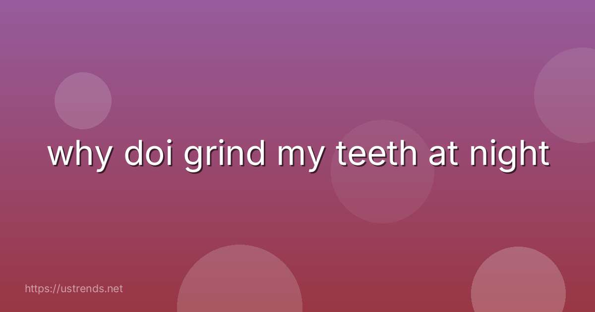 why doi grind my teeth at night