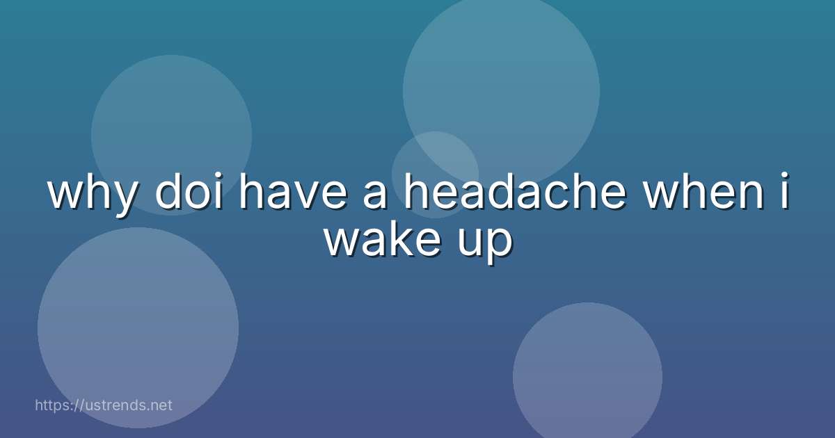 why doi have a headache when i wake up
