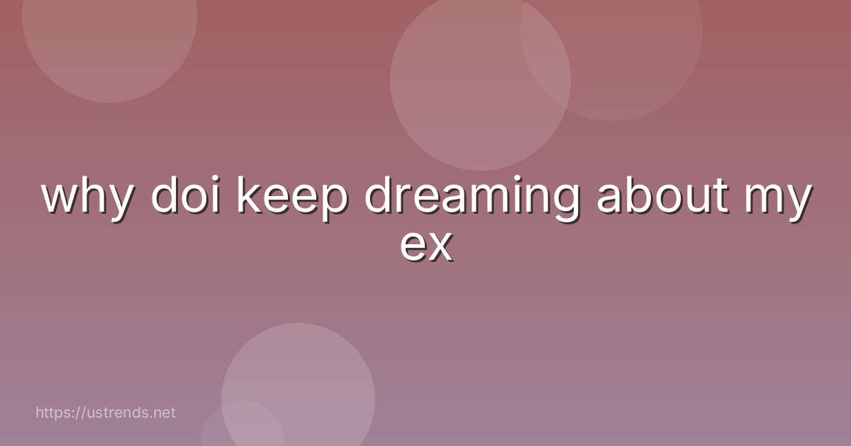 why doi keep dreaming about my ex