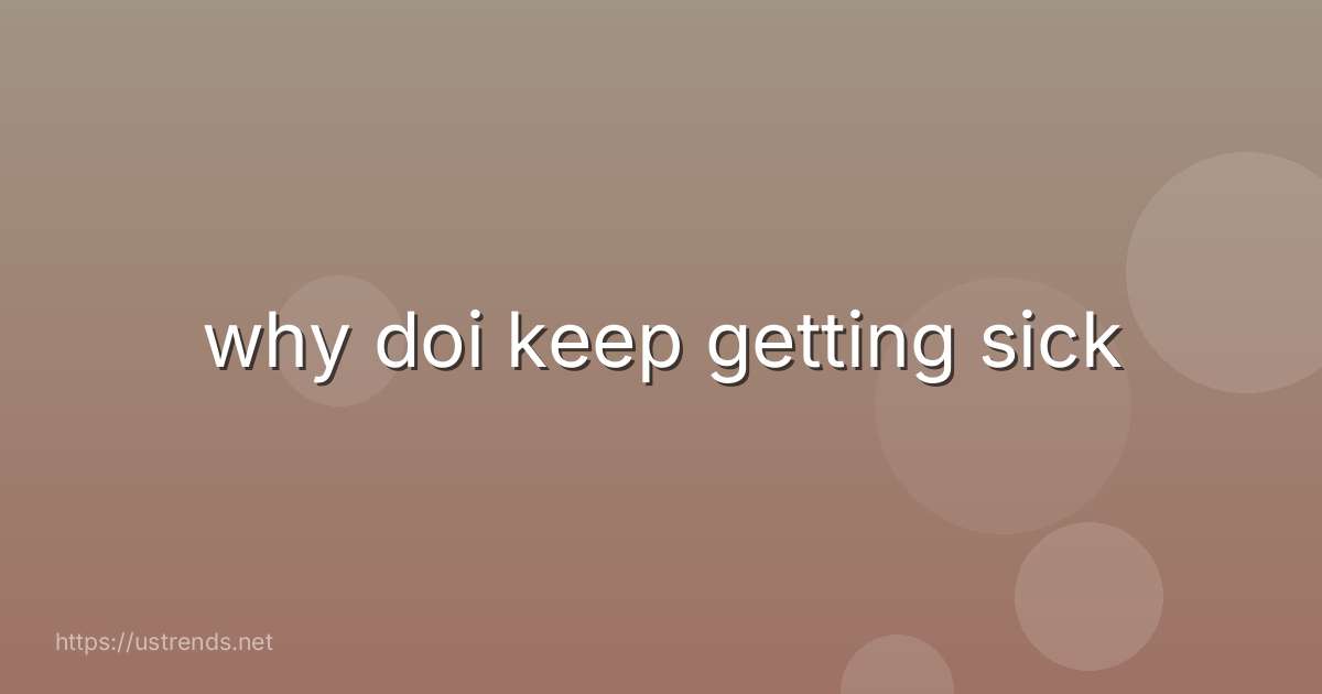 why doi keep getting sick
