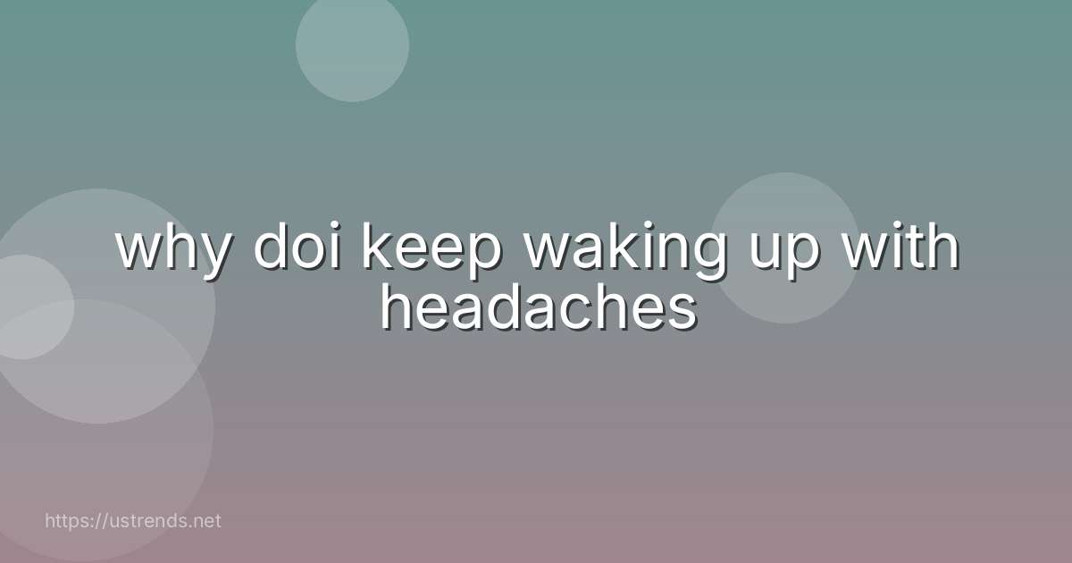 why doi keep waking up with headaches