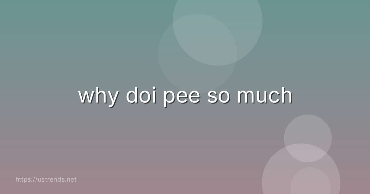 why doi pee so much
