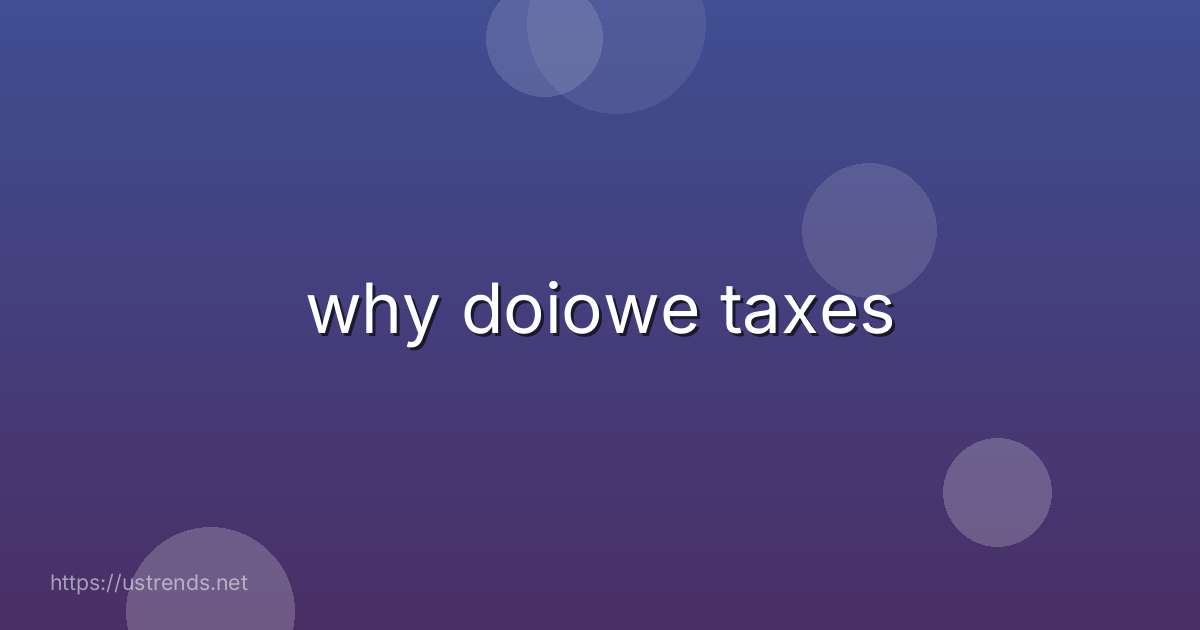 why doiowe taxes