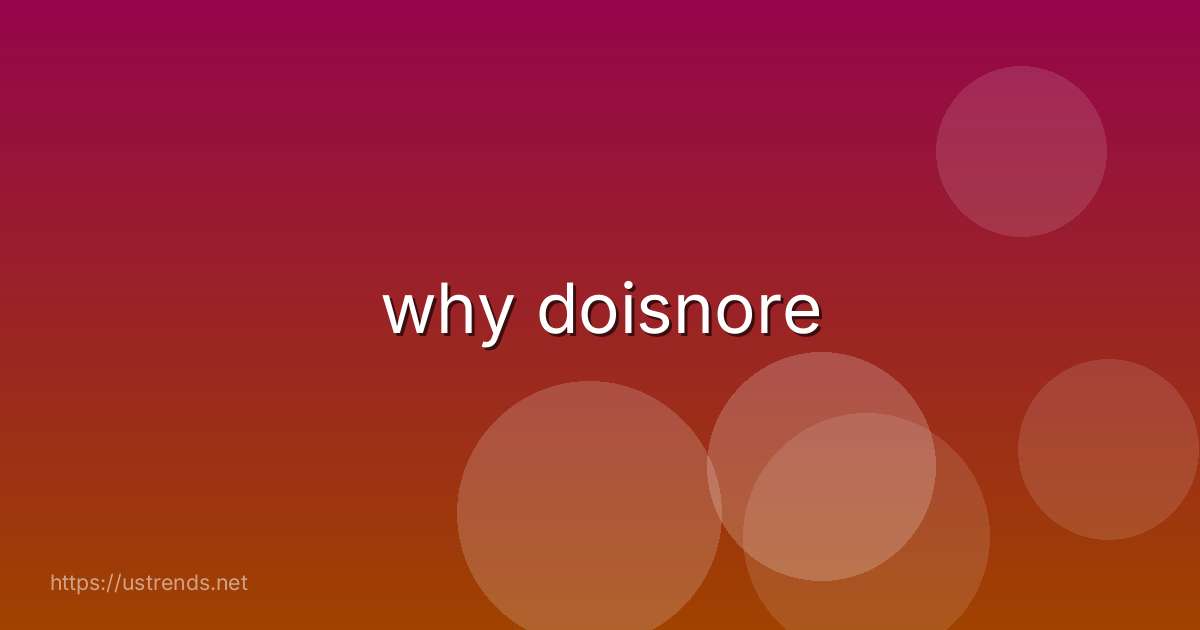 why doisnore