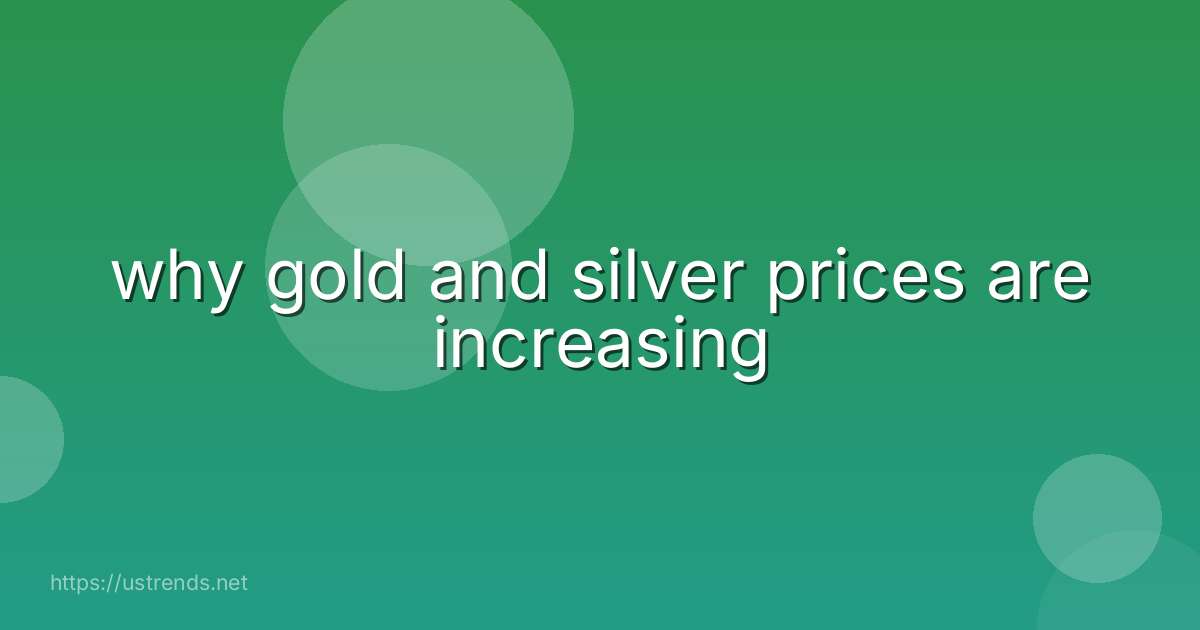 why gold and silver prices are increasing