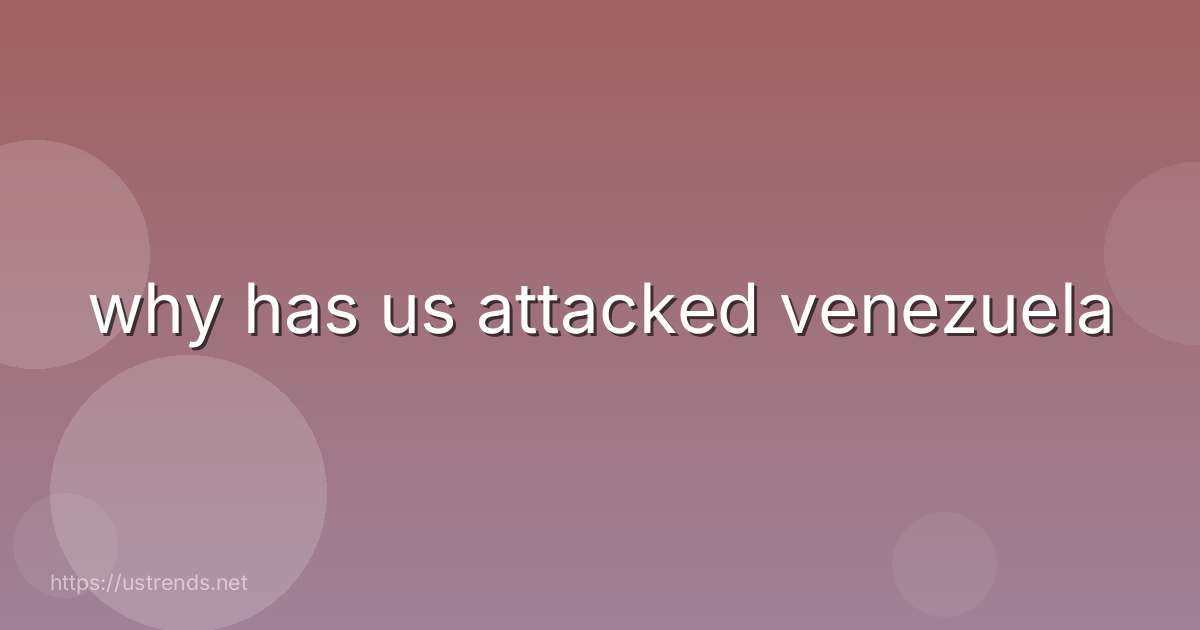 why has us attacked venezuela