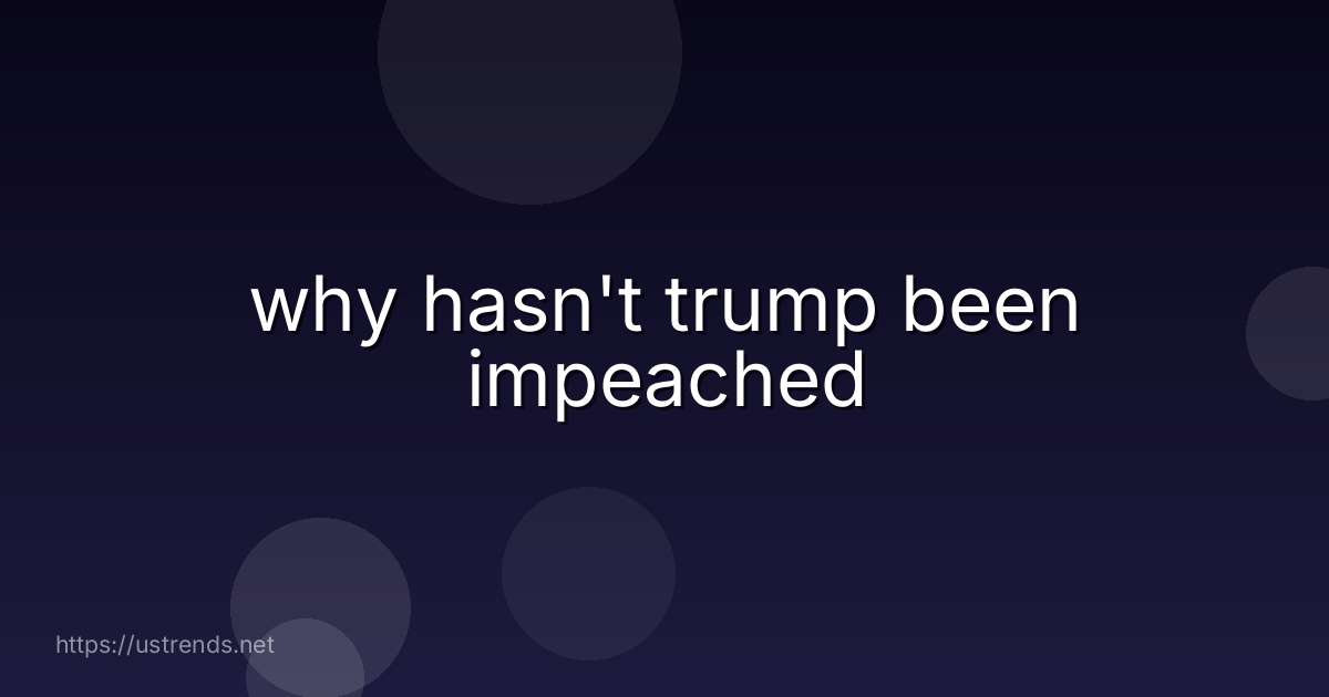 why hasn't trump been impeached