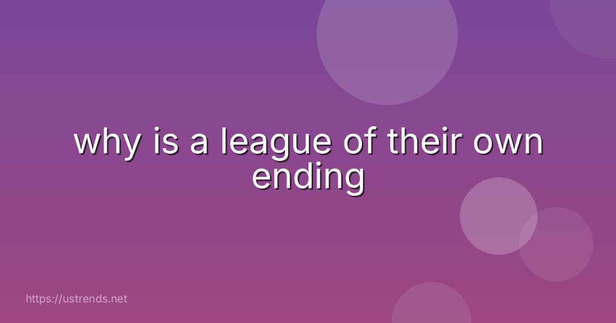 why is a league of their own ending