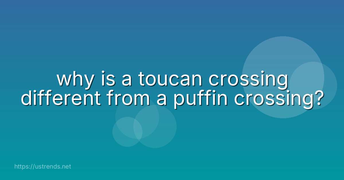 why is a toucan crossing different from a puffin crossing?