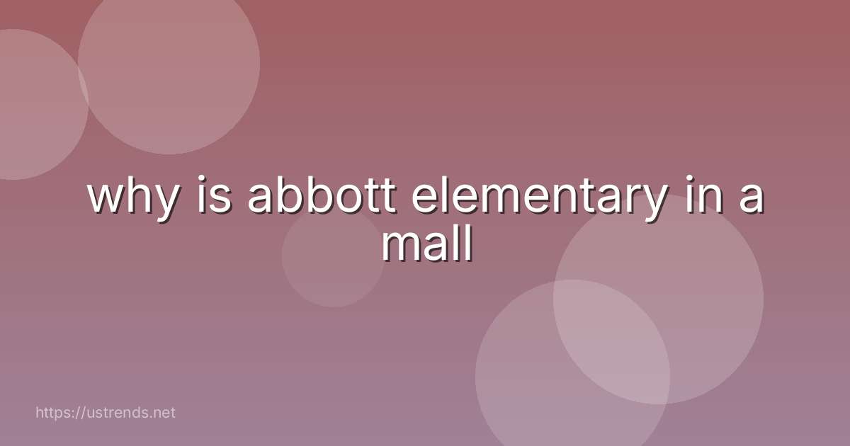 why is abbott elementary in a mall