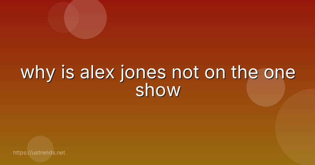 why is alex jones not on the one show