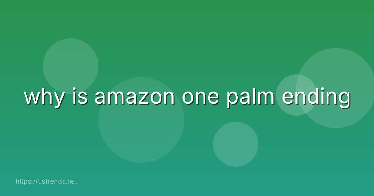 why is amazon one palm ending